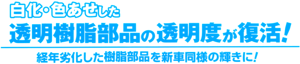 白化・色あせした透明樹脂部品の透明度が復活！経年劣化した樹脂部品を新車同様の輝きに！